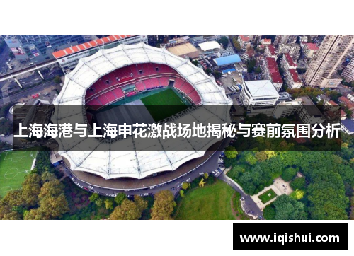 上海海港与上海申花激战场地揭秘与赛前氛围分析