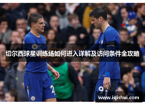 切尔西球星训练场如何进入详解及访问条件全攻略