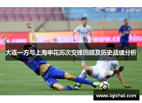大连一方与上海申花历次交锋回顾及历史战绩分析