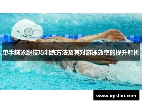 单手蝶泳腿技巧训练方法及其对游泳效率的提升解析