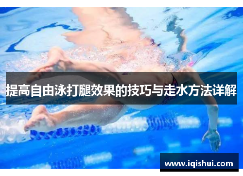 提高自由泳打腿效果的技巧与走水方法详解