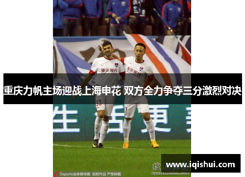 重庆力帆主场迎战上海申花 双方全力争夺三分激烈对决