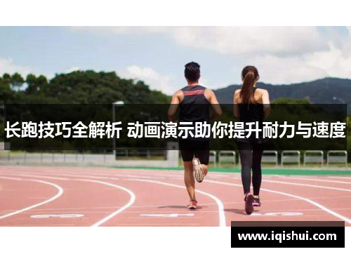 长跑技巧全解析 动画演示助你提升耐力与速度