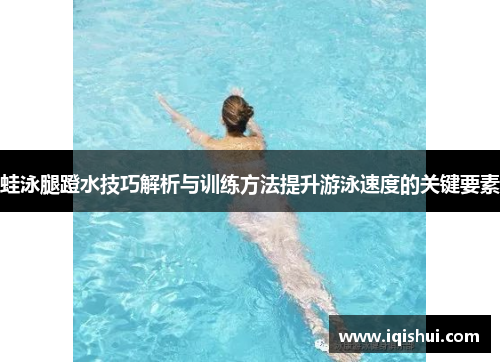 蛙泳腿蹬水技巧解析与训练方法提升游泳速度的关键要素